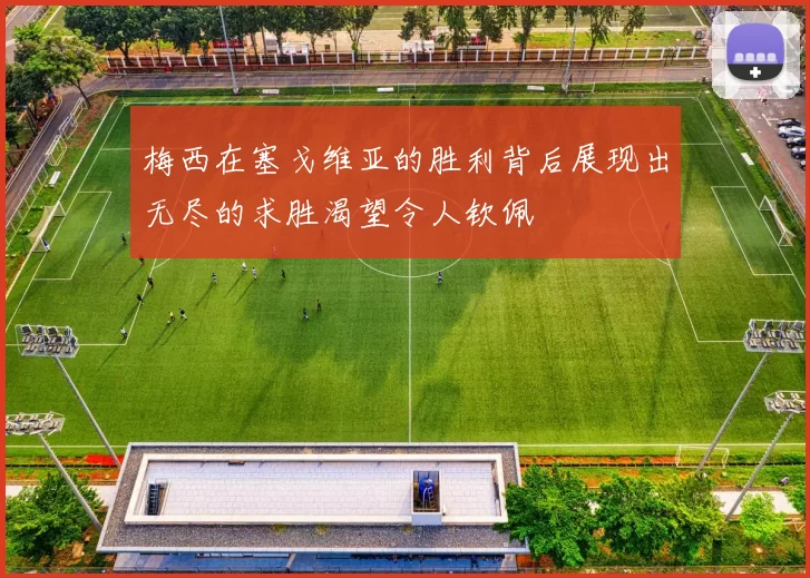 梅西在塞戈维亚的胜利背后展现出无尽的求胜渴望令人钦佩