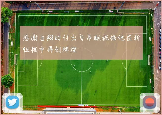 感谢吉翔的付出与奉献祝福他在新征程中再创辉煌